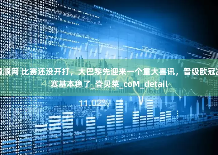 源顺网 比赛还没开打，大巴黎先迎来一个重大喜讯，晋级欧冠决赛基本稳了_登贝莱_coM_detail