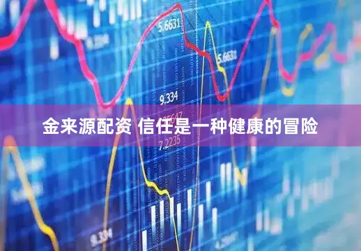 金来源配资 信任是一种健康的冒险